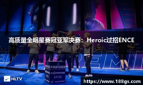 高质量全明星赛冠亚军决赛：Heroic过招ENCE