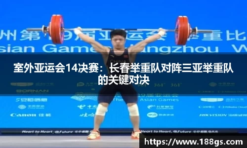 室外亚运会14决赛：长春举重队对阵三亚举重队的关键对决